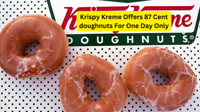 Krispy Kreme Offers 87 Cent doughnuts For One Day Only