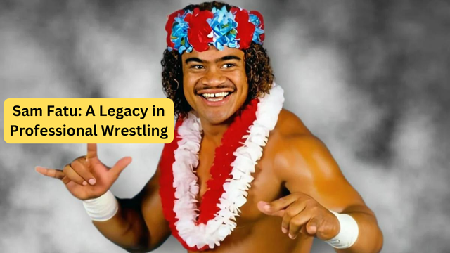 Sam Fatu: A Legacy in Professional Wrestling